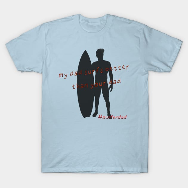 My dad surfs better than your dad! T-Shirt by junochaos